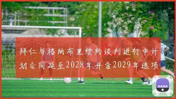 拜仁与格纳布里续约谈判进行中计划合同延至2028年并含2029年选项