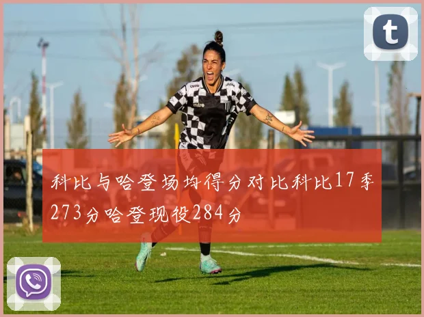 科比与哈登场均得分对比科比17季273分哈登现役284分