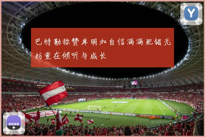 巴特勒称赞库明加自信满满犯错无妨重在倾听与成长